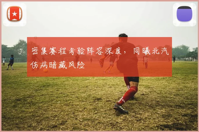 密集赛程考验阵容深度，同曦北汽伤病暗藏风险