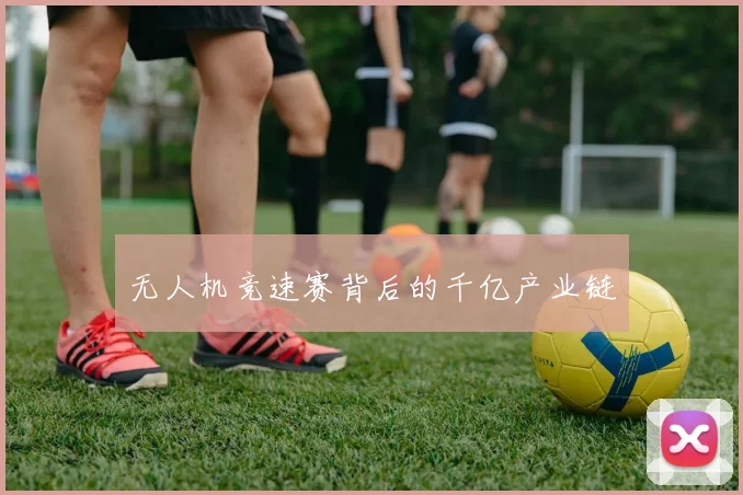 无人机竞速赛背后的千亿产业链