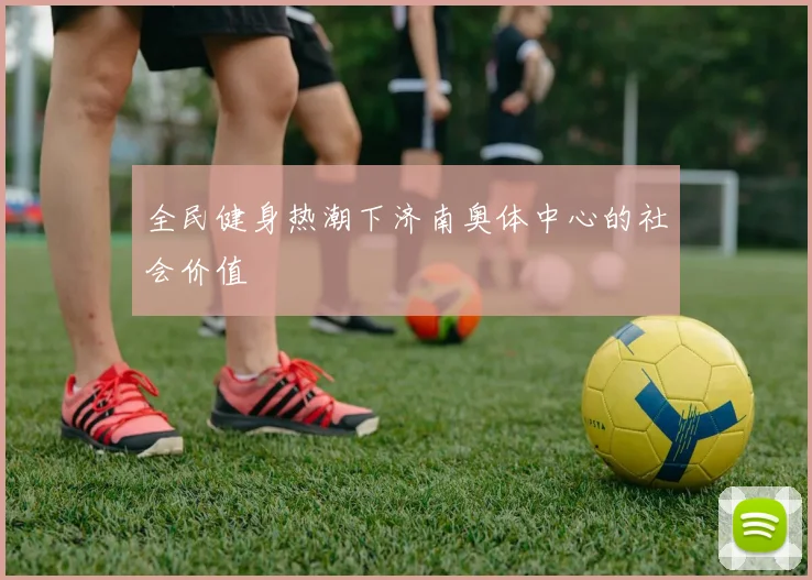 全民健身热潮下济南奥体中心的社会价值