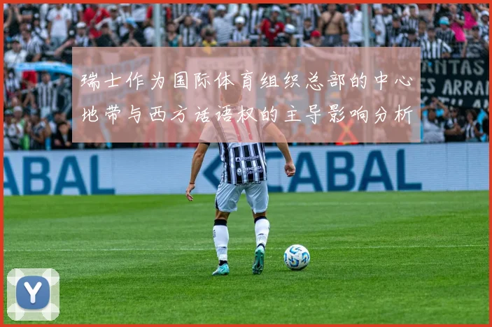 瑞士作为国际体育组织总部的中心地带与西方话语权的主导影响分析