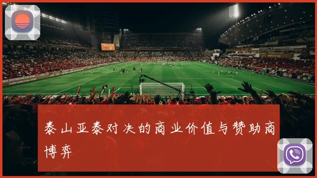 泰山亚泰对决的商业价值与赞助商博弈